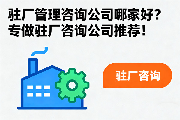 駐廠管理咨詢公司哪家好？專做駐廠咨詢公司推薦！