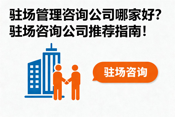 駐場管理咨詢公司哪家好？駐場咨詢公司推薦指南！